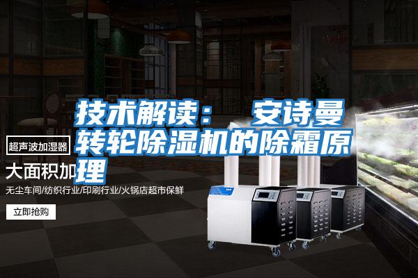 技術解讀： 安詩曼轉輪除濕機的除霜原理