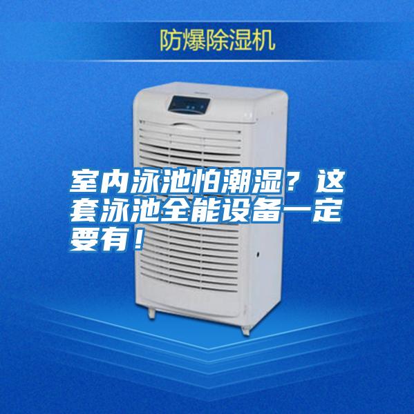 室內(nèi)泳池怕潮濕?這套泳池全能設(shè)備一定要有!