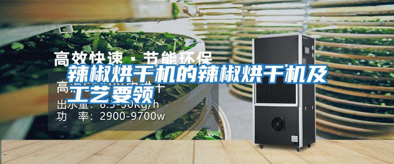 辣椒烘干機的辣椒烘干機及工藝要領