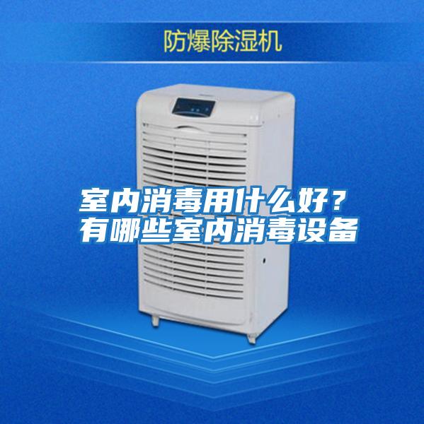 室內消毒用什么好?有哪些室內消毒設備