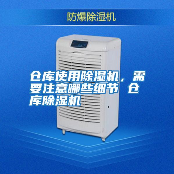倉庫使用除濕機,需要注意哪些細(xì)節(jié) 倉庫除濕機