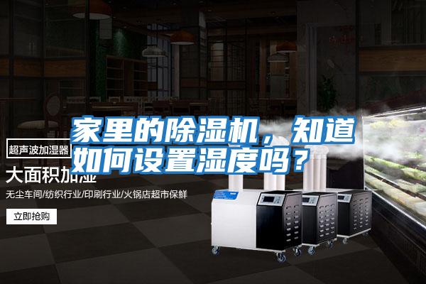 家里的除濕機,知道如何設置濕度嗎?
