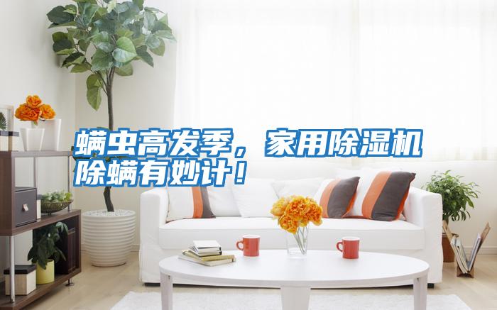螨蟲高發季,家用除濕機除螨有妙計!