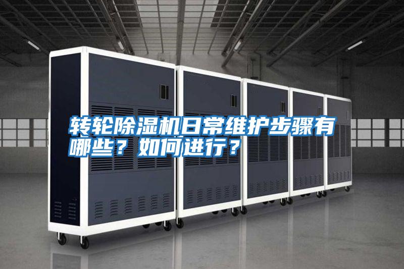 轉(zhuǎn)輪除濕機(jī)日常維護(hù)步驟有哪些？如何進(jìn)行？
