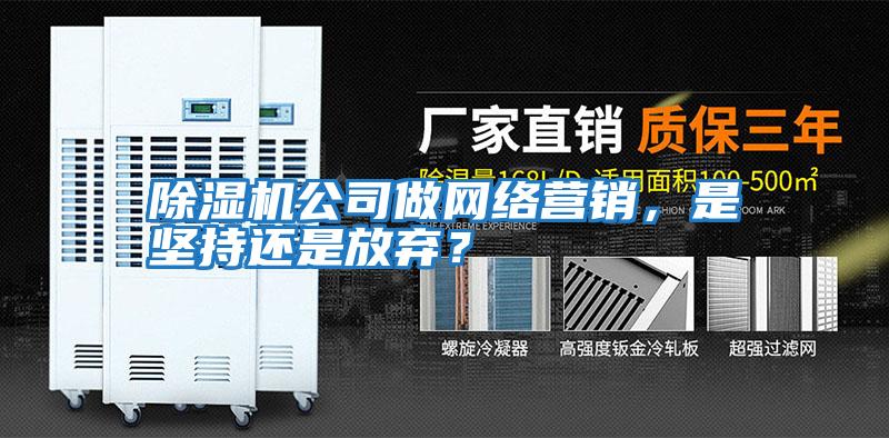 除濕機(jī)公司做網(wǎng)絡(luò)營(yíng)銷,是堅(jiān)持還是放棄?