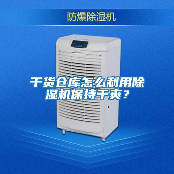 干貨倉庫怎么利用除濕機保持干爽?