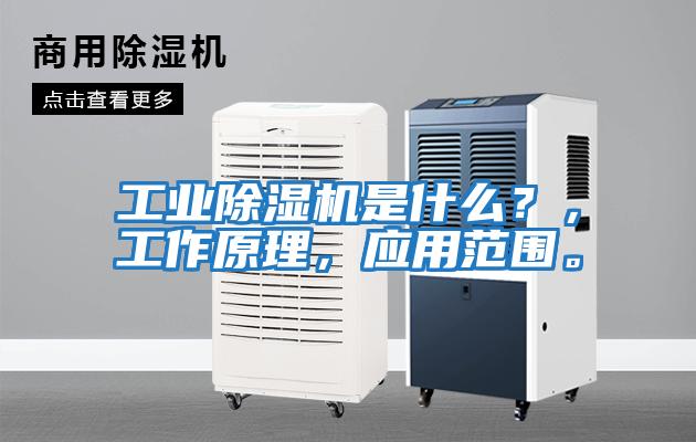 工業除濕機是什么？，工作原理，應用范圍。