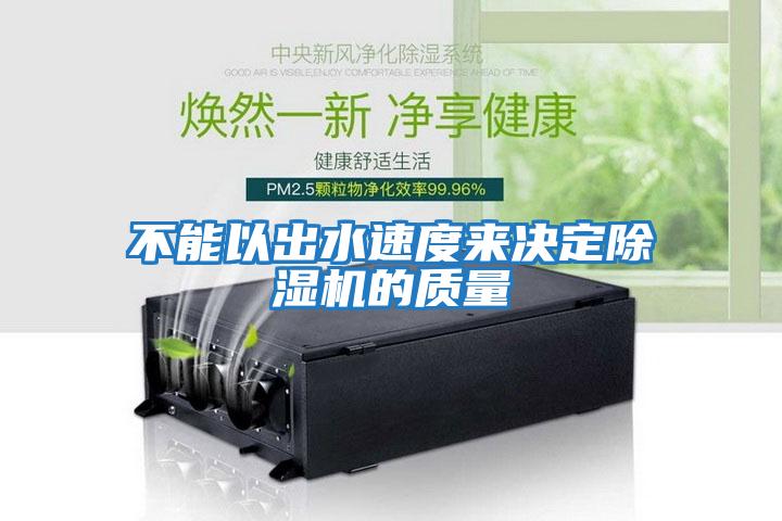 不能以出水速度來(lái)決定除濕機(jī)的質(zhì)量