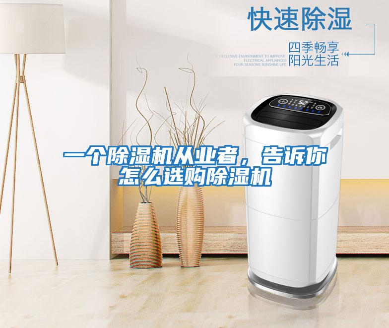 一個除濕機從業者，告訴你怎么選購除濕機