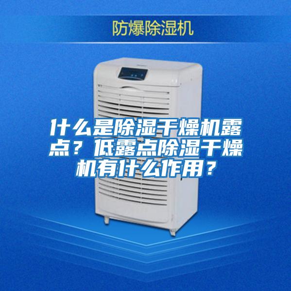 什么是除濕干燥機露點?低露點除濕干燥機有什么作用?