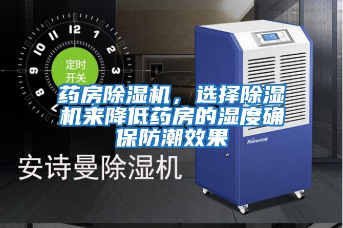 藥房除濕機，選擇除濕機來降低藥房的濕度確保防潮效果
