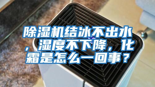 除濕機結冰不出水,濕度不下降,化霜是怎么一回事?
