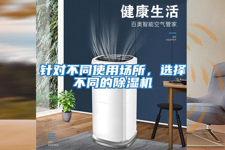 針對不同使用場所，選擇不同的除濕機