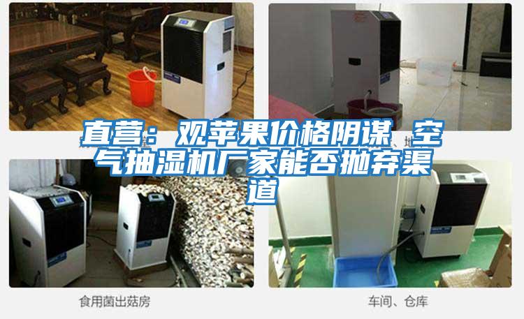 直營:觀蘋果價格陰謀 空氣抽濕機(jī)廠家能否拋棄渠道