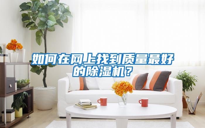 如何在網上找到質量最好的除濕機？