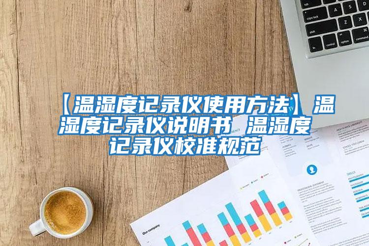 【溫濕度記錄儀使用方法】溫濕度記錄儀說明書 溫濕度記錄儀校準規(guī)范