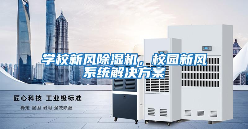 學(xué)校新風(fēng)除濕機(jī)，校園新風(fēng)系統(tǒng)解決方案