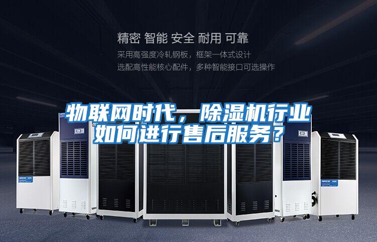 物聯(lián)網時代，除濕機行業(yè)如何進行售后服務？
