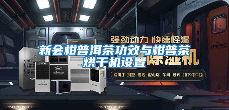 新會柑普洱茶功效與柑普茶烘干機(jī)設(shè)置