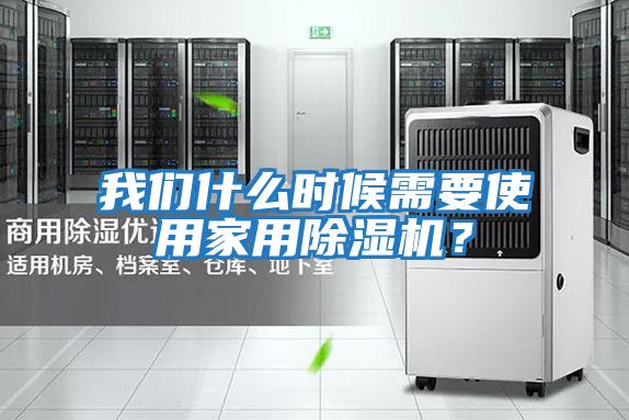 我們什么時候需要使用家用除濕機？