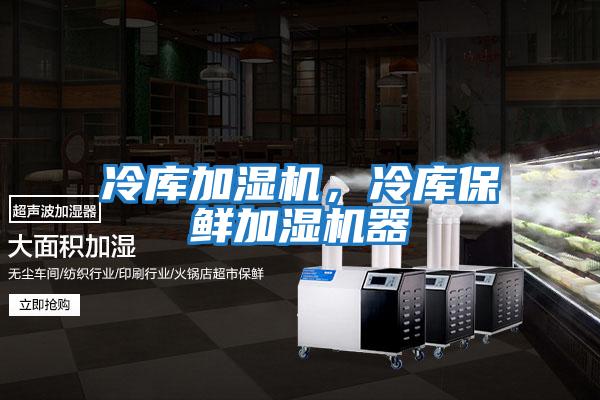 冷庫加濕機，冷庫保鮮加濕機器