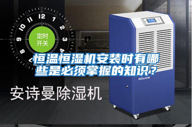 恒溫恒濕機安裝時有哪些是必須掌握的知識？