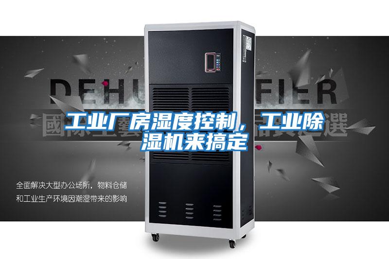工業(yè)廠房濕度控制，工業(yè)除濕機來搞定