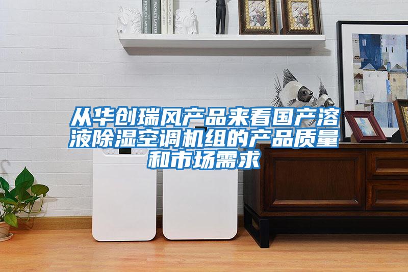 從華創(chuàng)瑞風(fēng)產(chǎn)品來看國(guó)產(chǎn)溶液除濕空調(diào)機(jī)組的產(chǎn)品質(zhì)量和市場(chǎng)需求