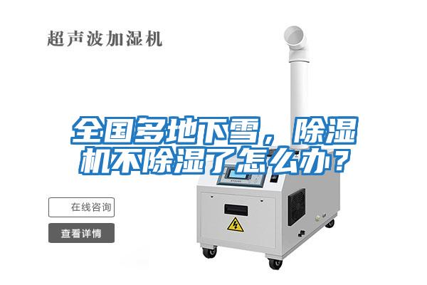 全國(guó)多地下雪,除濕機(jī)不除濕了怎么辦?