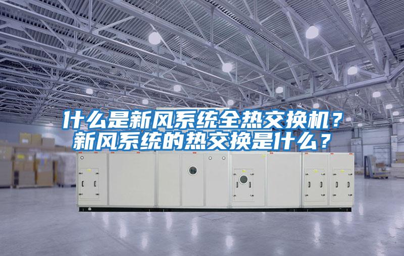 什么是新風系統全熱交換機？新風系統的熱交換是什么？