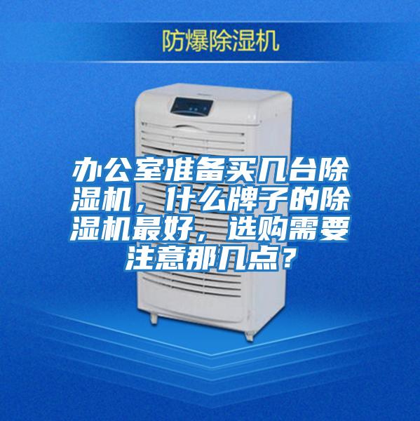 辦公室準備買幾臺除濕機,什么牌子的除濕機最好,選購需要注意那幾點?