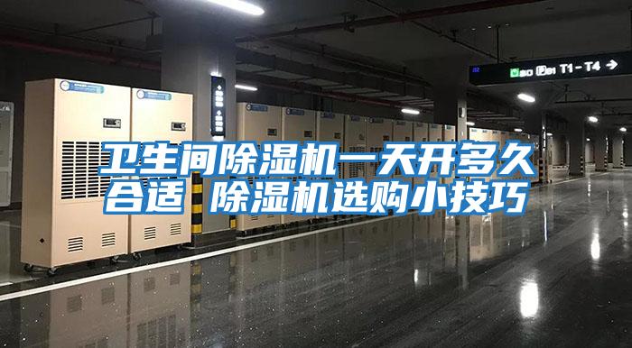 衛(wèi)生間除濕機(jī)一天開(kāi)多久合適 除濕機(jī)選購(gòu)小技巧