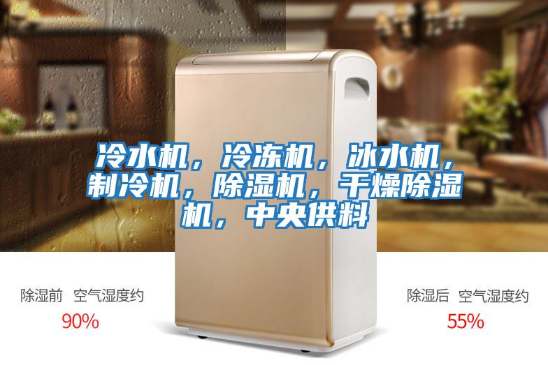冷水機，冷凍機，冰水機，制冷機，除濕機，干燥除濕機，中央供料