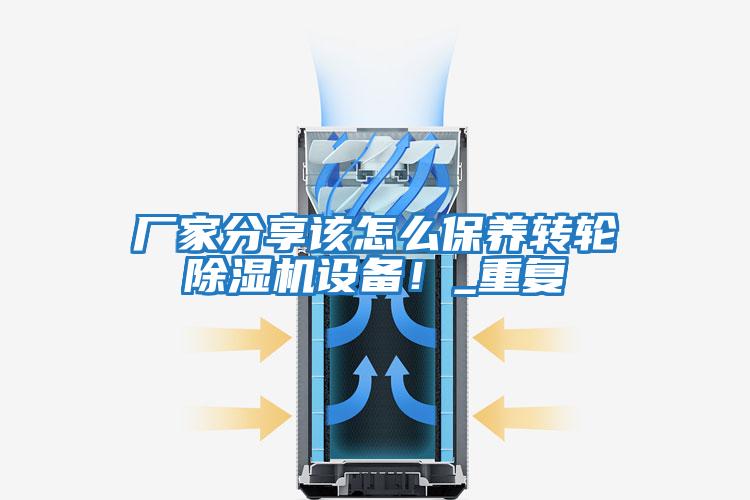 廠家分享該怎么保養轉輪除濕機設備！_重復