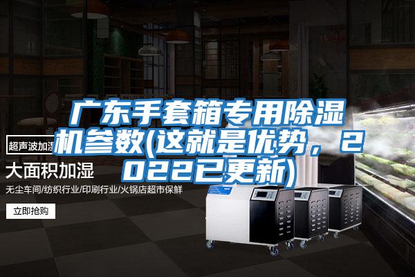 廣東手套箱專用除濕機(jī)參數(shù)(這就是優(yōu)勢，2022已更新)