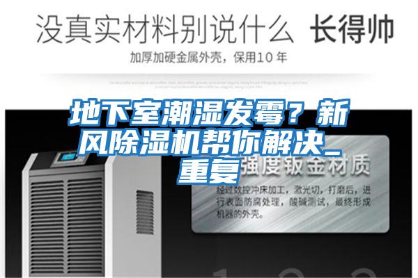 地下室潮濕發(fā)霉？新風(fēng)除濕機(jī)幫你解決_重復(fù)