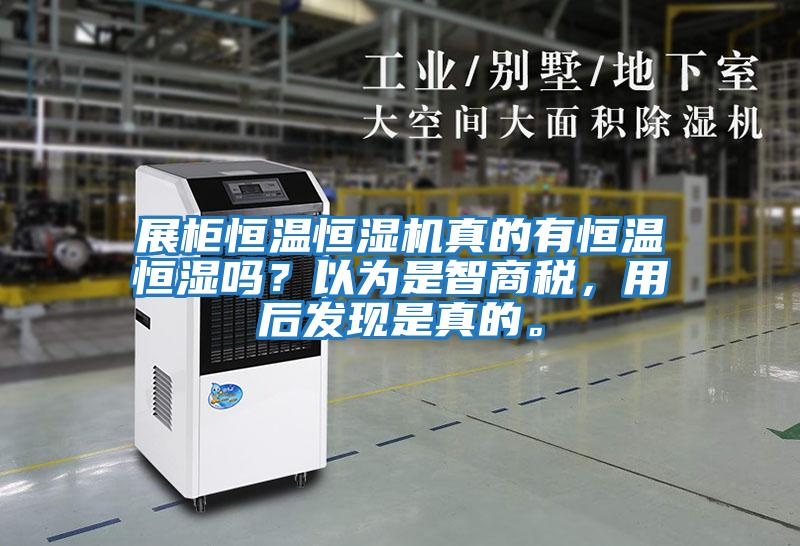 展柜恒溫恒濕機(jī)真的有恒溫恒濕嗎？以為是智商稅，用后發(fā)現(xiàn)是真的。