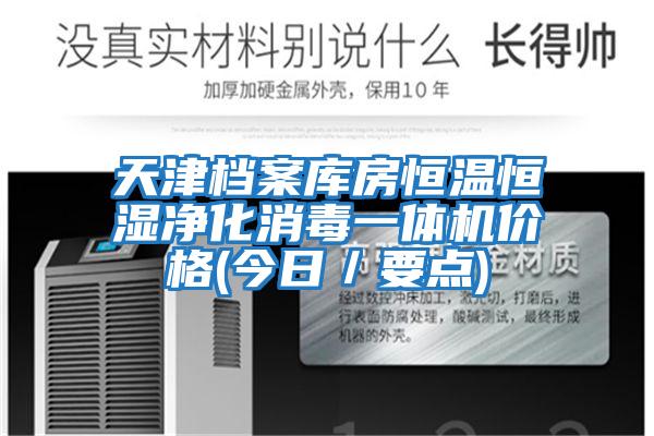 天津檔案庫房恒溫恒濕凈化消毒一體機(jī)價格(今日／要點)