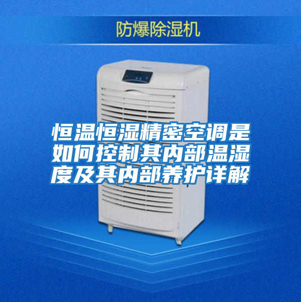 恒溫恒濕精密空調是如何控制其內部溫濕度及其內部養(yǎng)護詳解