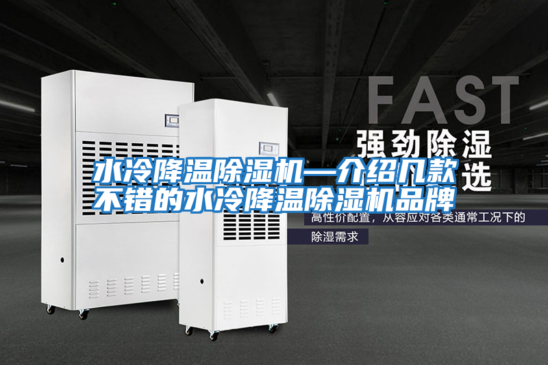 水冷降溫除濕機(jī)—介紹幾款不錯的水冷降溫除濕機(jī)品牌