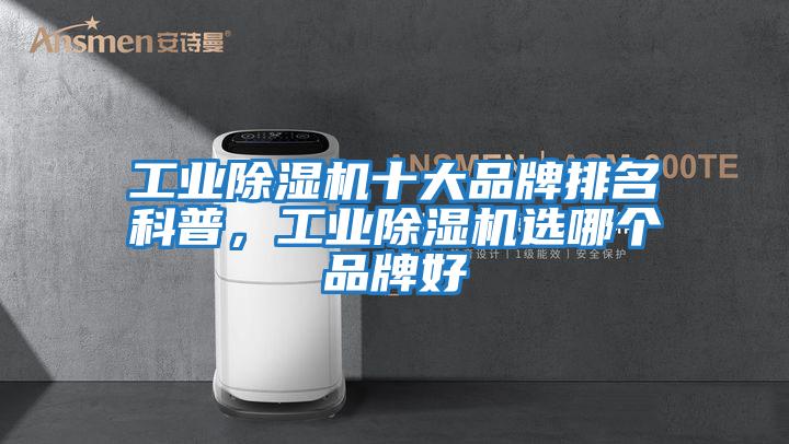 工業除濕機十大品牌排名科普，工業除濕機選哪個品牌好