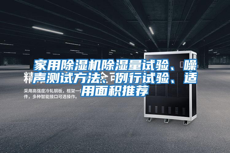 家用除濕機除濕量試驗、噪聲測試方法、例行試驗、適用面積推薦