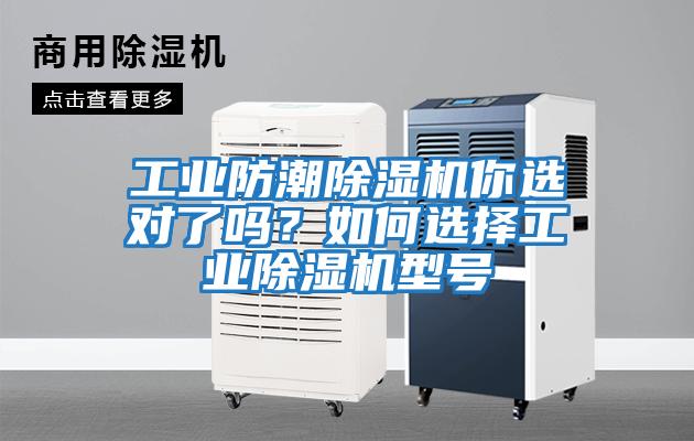 工業(yè)防潮除濕機(jī)你選對了嗎?如何選擇工業(yè)除濕機(jī)型號