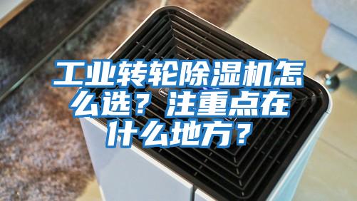 工業轉輪除濕機怎么選？注重點在什么地方？
