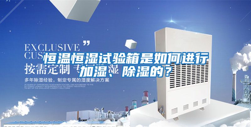 恒溫恒濕試驗(yàn)箱是如何進(jìn)行加濕、除濕的？