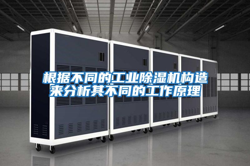 根據不同的工業(yè)除濕機構造來分析其不同的工作原理