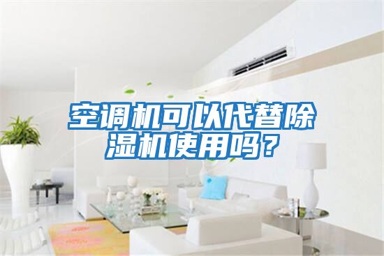 空調(diào)機(jī)可以代替除濕機(jī)使用嗎？