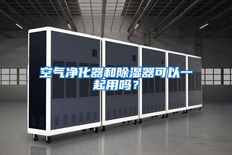 空氣凈化器和除濕器可以一起用嗎？