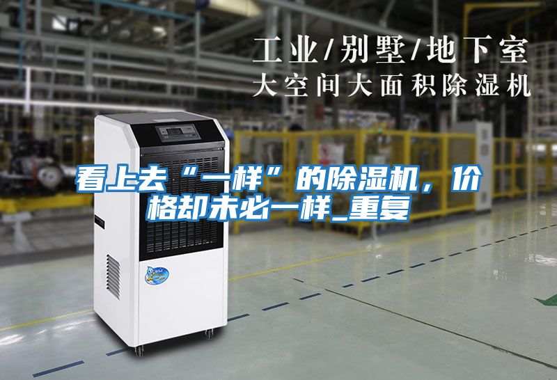 看上去“一樣”的除濕機，價格卻未必一樣_重復