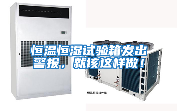 恒溫恒濕試驗(yàn)箱發(fā)出警報(bào),就該這樣做!
